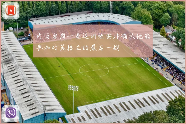 内马尔周一重返训练安帅确认他能参加对苏格兰的最后一战